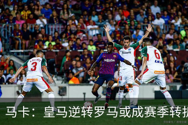 马卡：皇马逆转罗马或成赛季转折点，球队在中场位置找到平衡